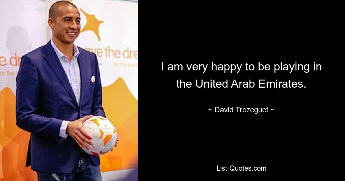 I am very happy to be playing in the United Arab Emirates. — © David Trezeguet