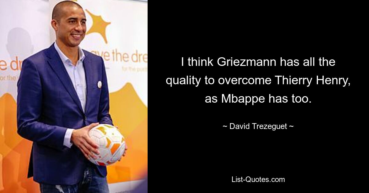 I think Griezmann has all the quality to overcome Thierry Henry, as Mbappe has too. — © David Trezeguet