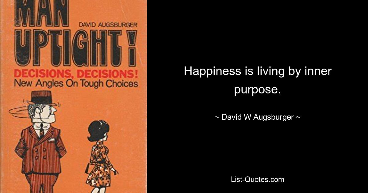 Happiness is living by inner purpose. — © David W Augsburger