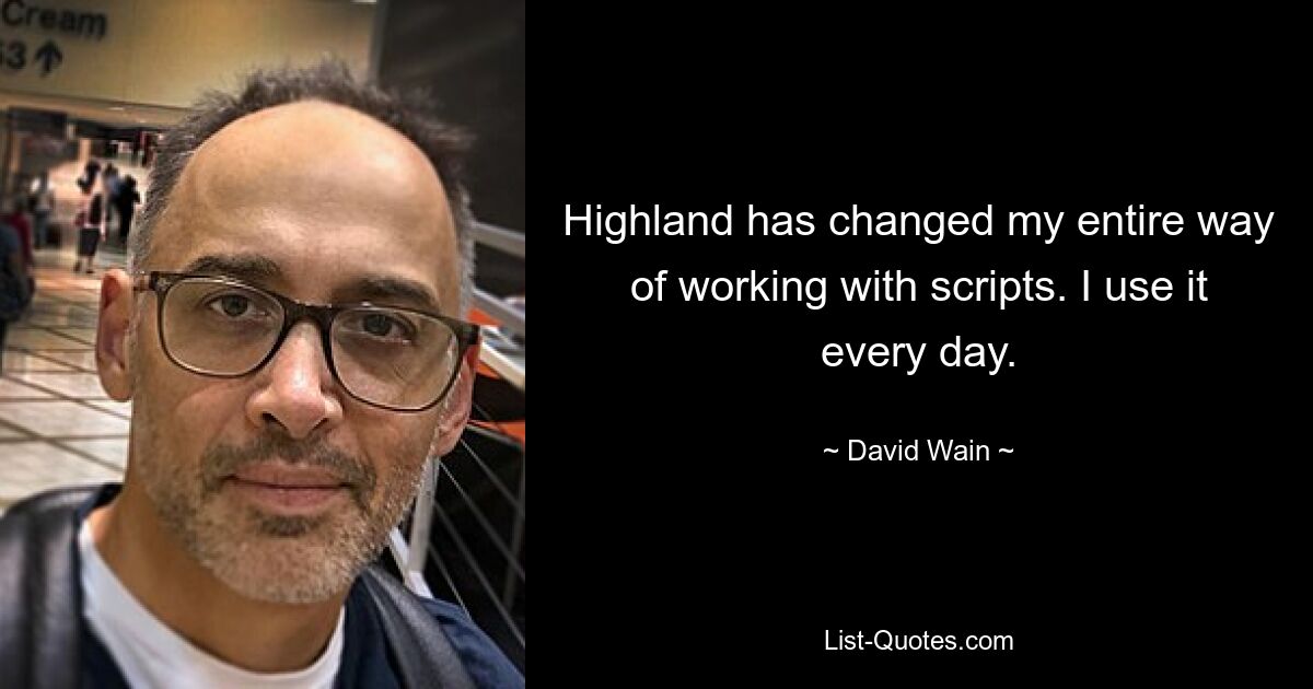 Highland has changed my entire way of working with scripts. I use it every day. — © David Wain