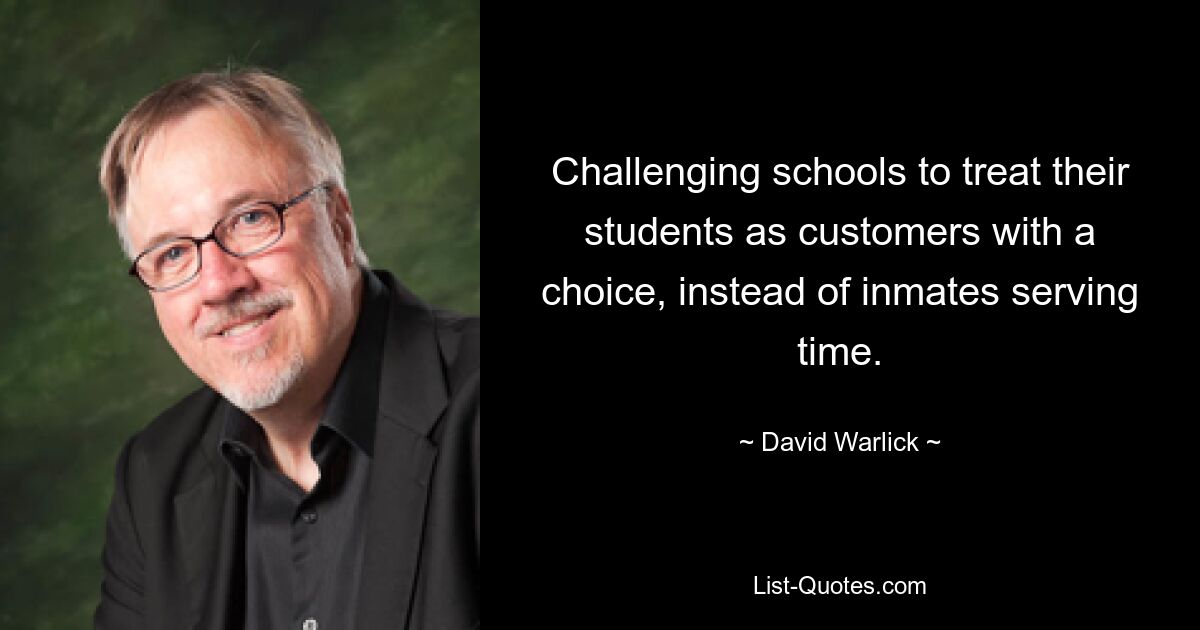 Challenging schools to treat their students as customers with a choice, instead of inmates serving time. — © David Warlick