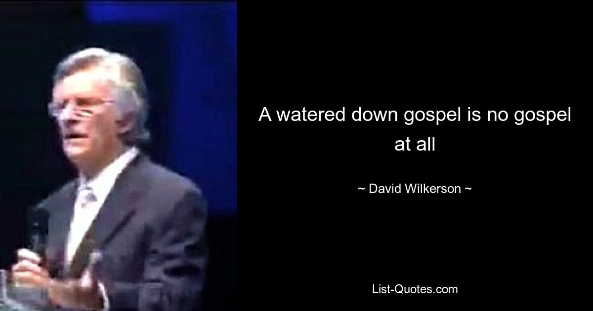 A watered down gospel is no gospel at all — © David Wilkerson