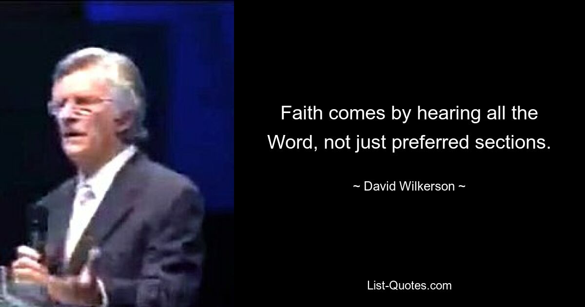 Faith comes by hearing all the Word, not just preferred sections. — © David Wilkerson