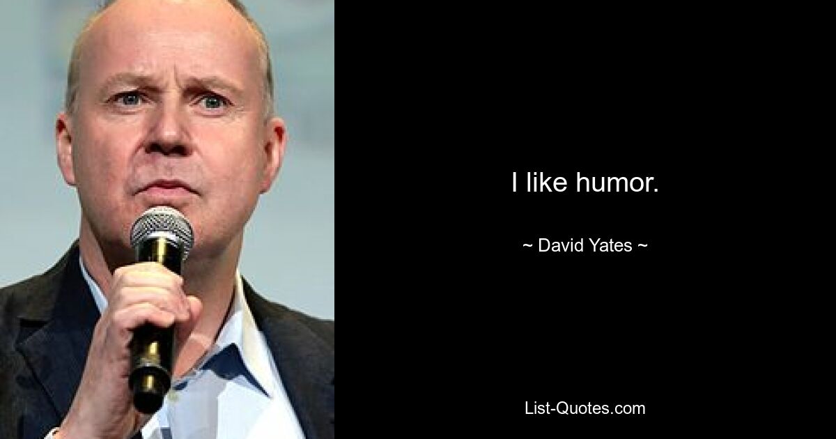 I like humor. — © David Yates