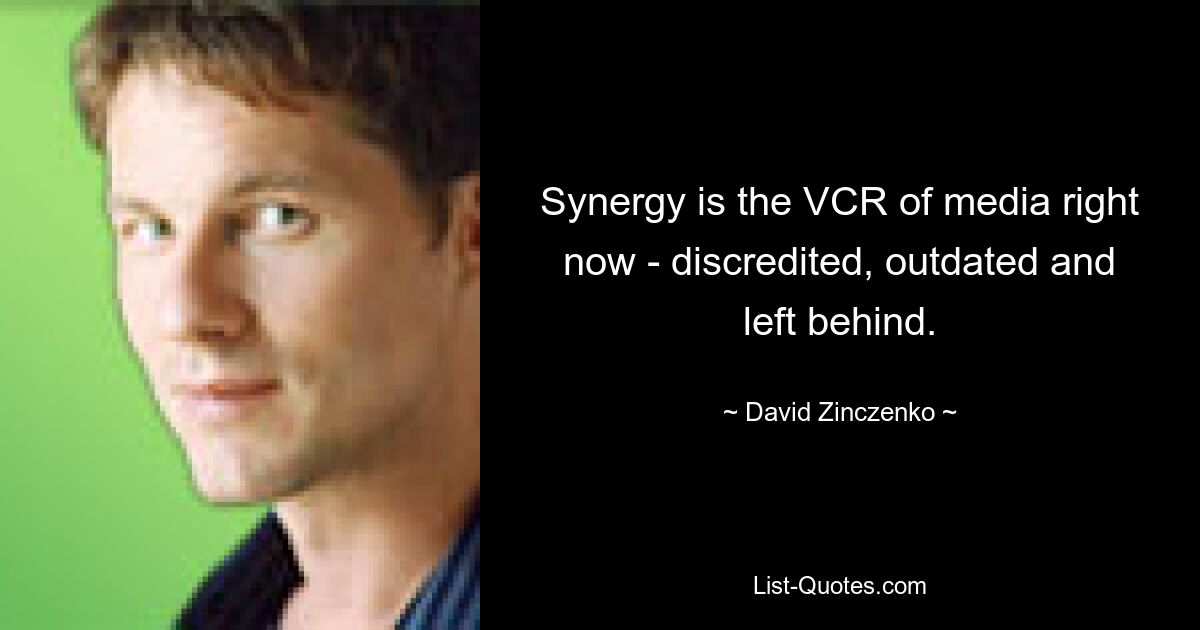 Synergy is the VCR of media right now - discredited, outdated and left behind. — © David Zinczenko