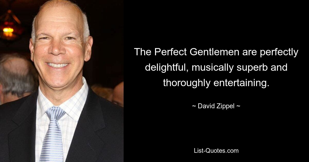 The Perfect Gentlemen are perfectly delightful, musically superb and thoroughly entertaining. — © David Zippel