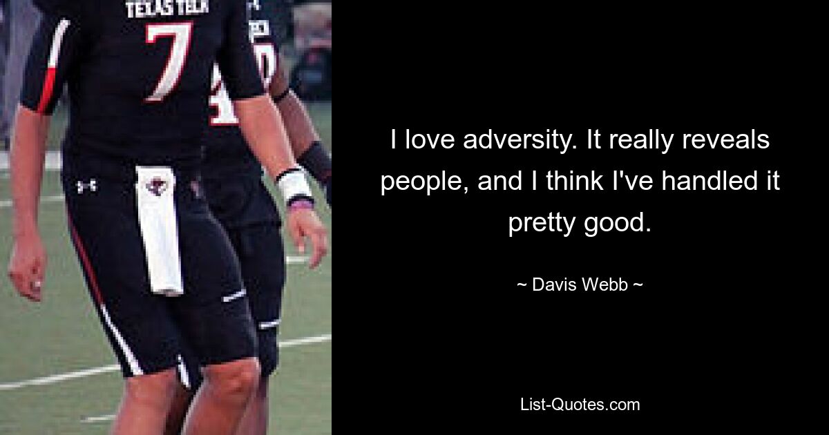 I love adversity. It really reveals people, and I think I've handled it pretty good. — © Davis Webb