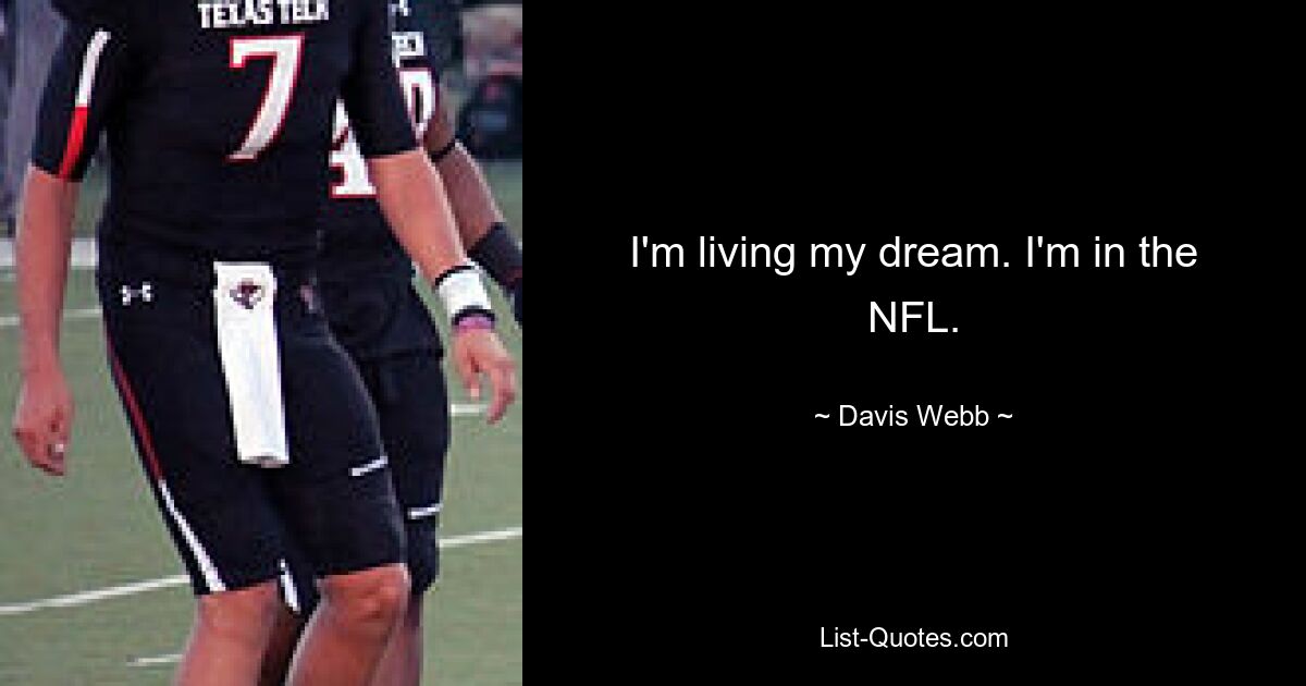 I'm living my dream. I'm in the NFL. — © Davis Webb