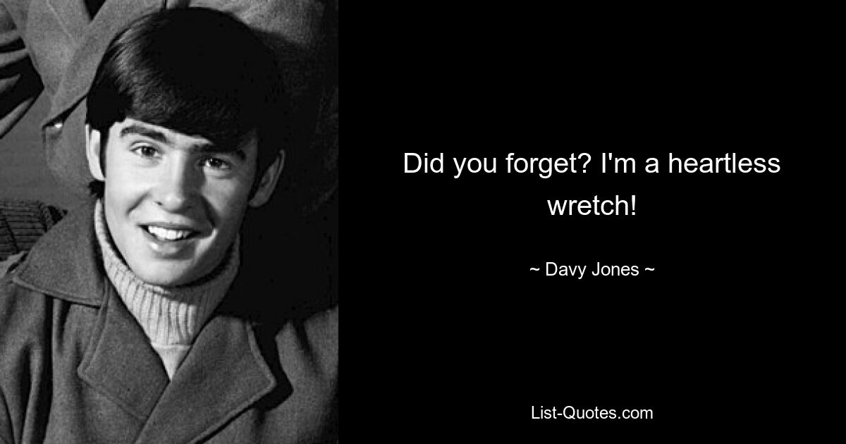 Did you forget? I'm a heartless wretch! — © Davy Jones