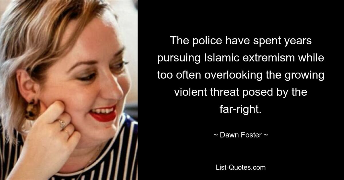 The police have spent years pursuing Islamic extremism while too often overlooking the growing violent threat posed by the far-right. — © Dawn Foster