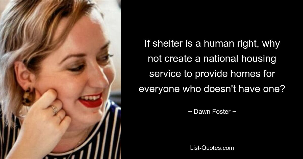 If shelter is a human right, why not create a national housing service to provide homes for everyone who doesn't have one? — © Dawn Foster