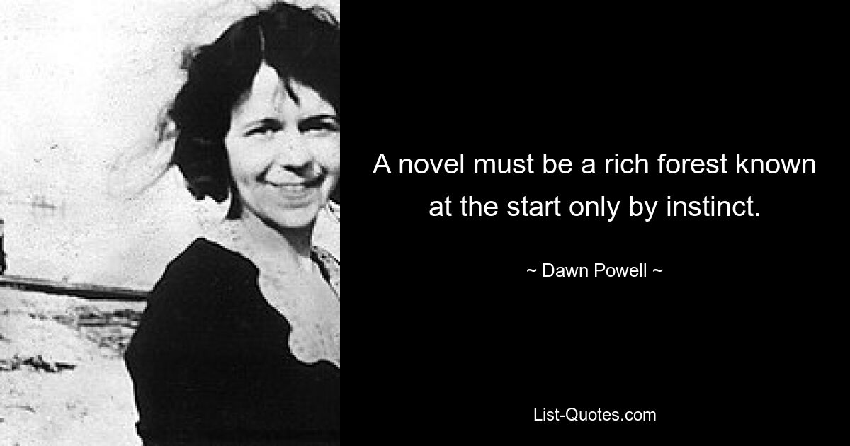 A novel must be a rich forest known at the start only by instinct. — © Dawn Powell