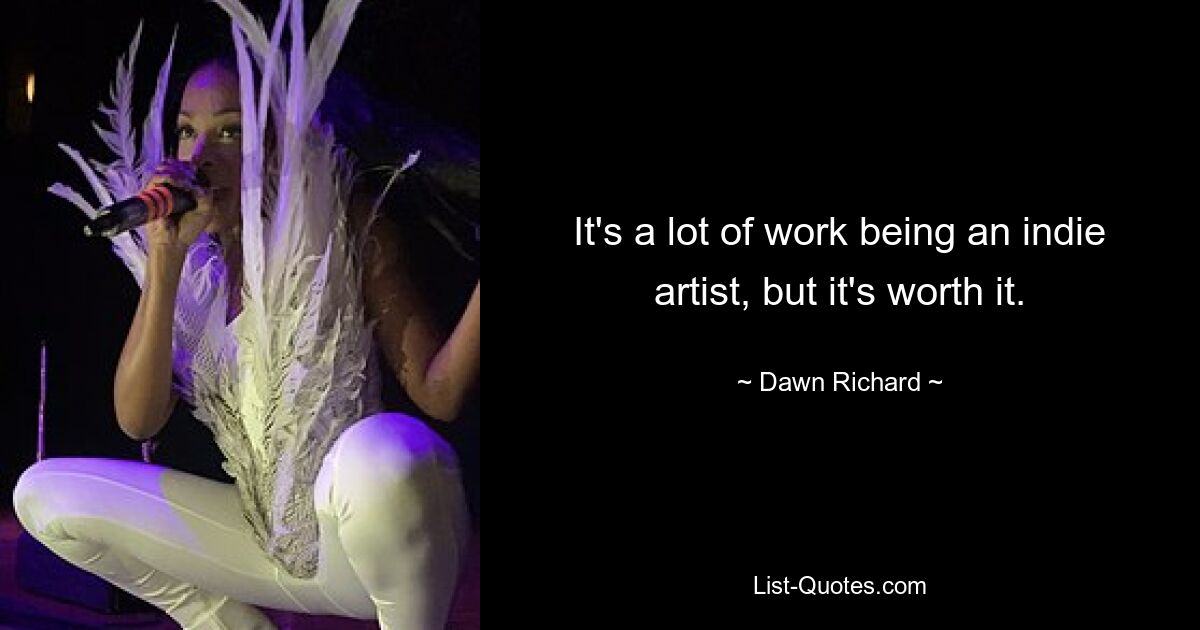 It's a lot of work being an indie artist, but it's worth it. — © Dawn Richard