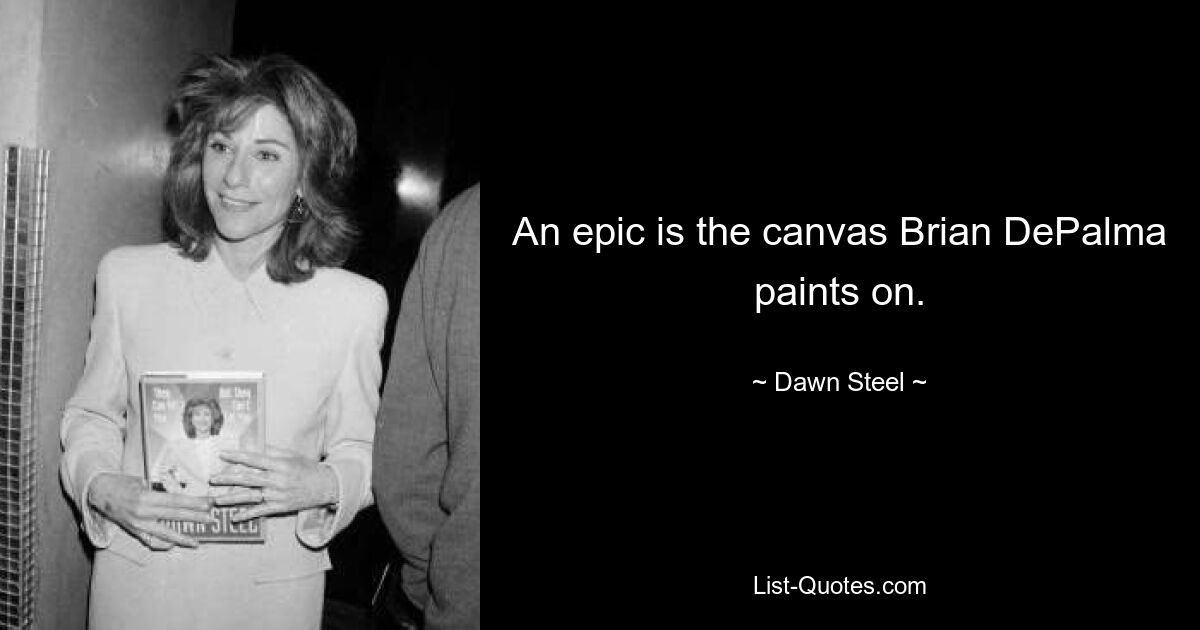 An epic is the canvas Brian DePalma paints on. — © Dawn Steel