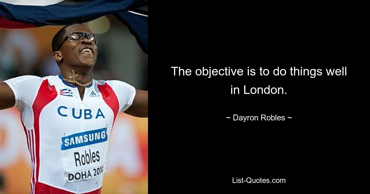 The objective is to do things well in London. — © Dayron Robles