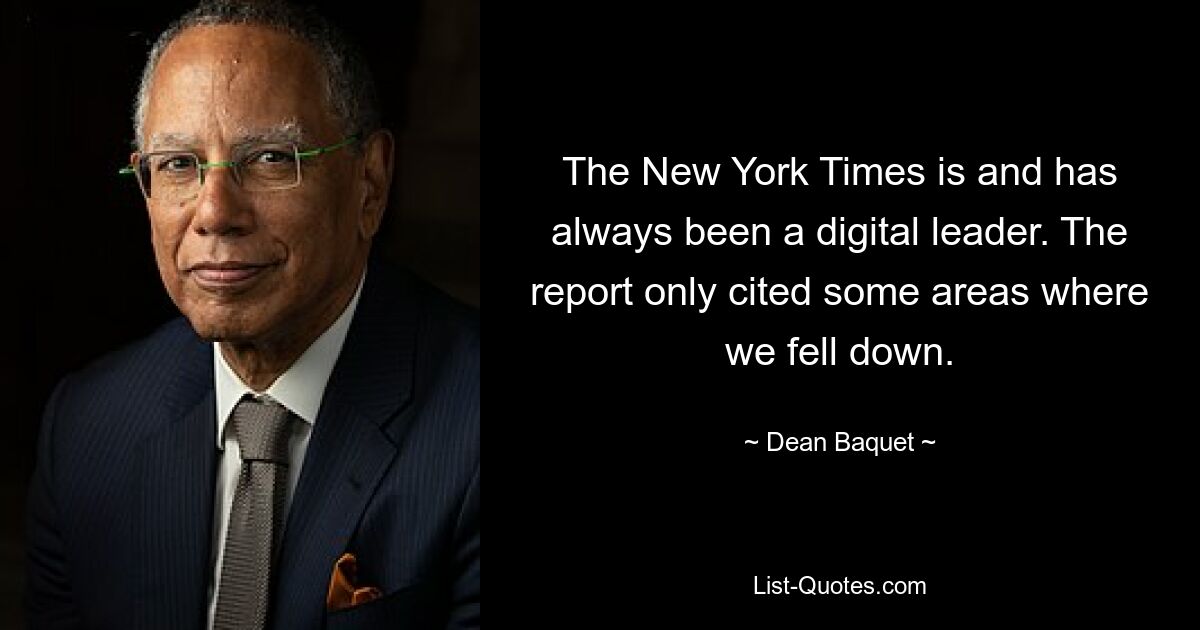 The New York Times is and has always been a digital leader. The report only cited some areas where we fell down. — © Dean Baquet