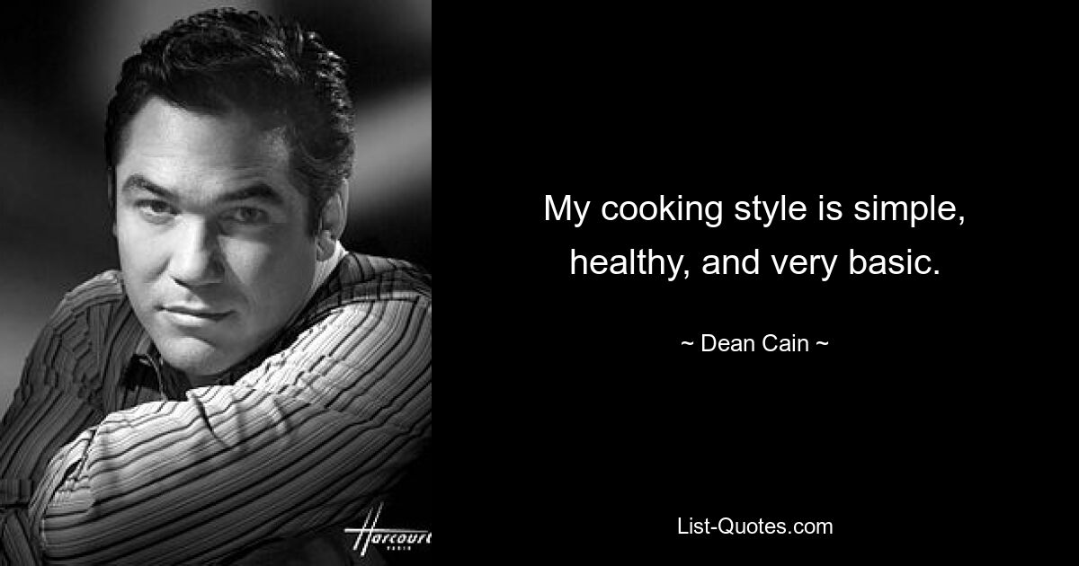 My cooking style is simple, healthy, and very basic. — © Dean Cain