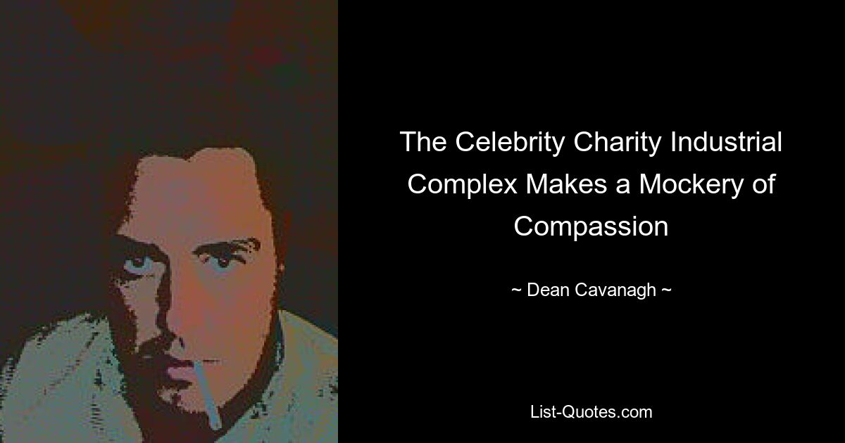 The Celebrity Charity Industrial Complex Makes a Mockery of Compassion — © Dean Cavanagh