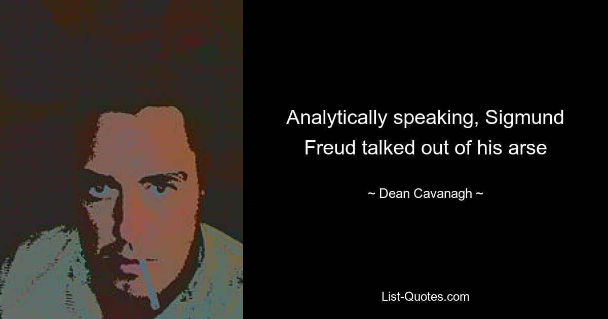 Analytically speaking, Sigmund Freud talked out of his arse — © Dean Cavanagh