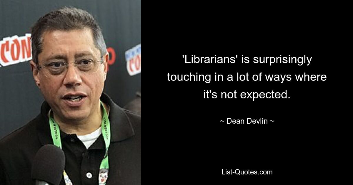 'Librarians' is surprisingly touching in a lot of ways where it's not expected. — © Dean Devlin