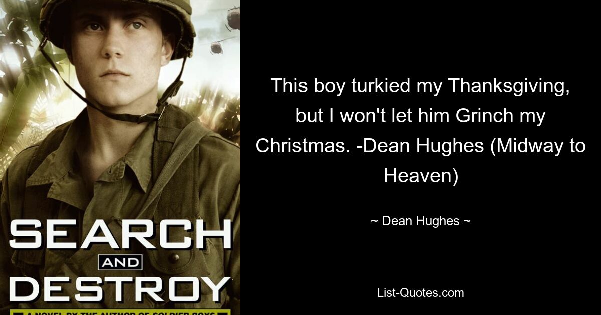 This boy turkied my Thanksgiving, but I won't let him Grinch my Christmas. -Dean Hughes (Midway to Heaven) — © Dean Hughes