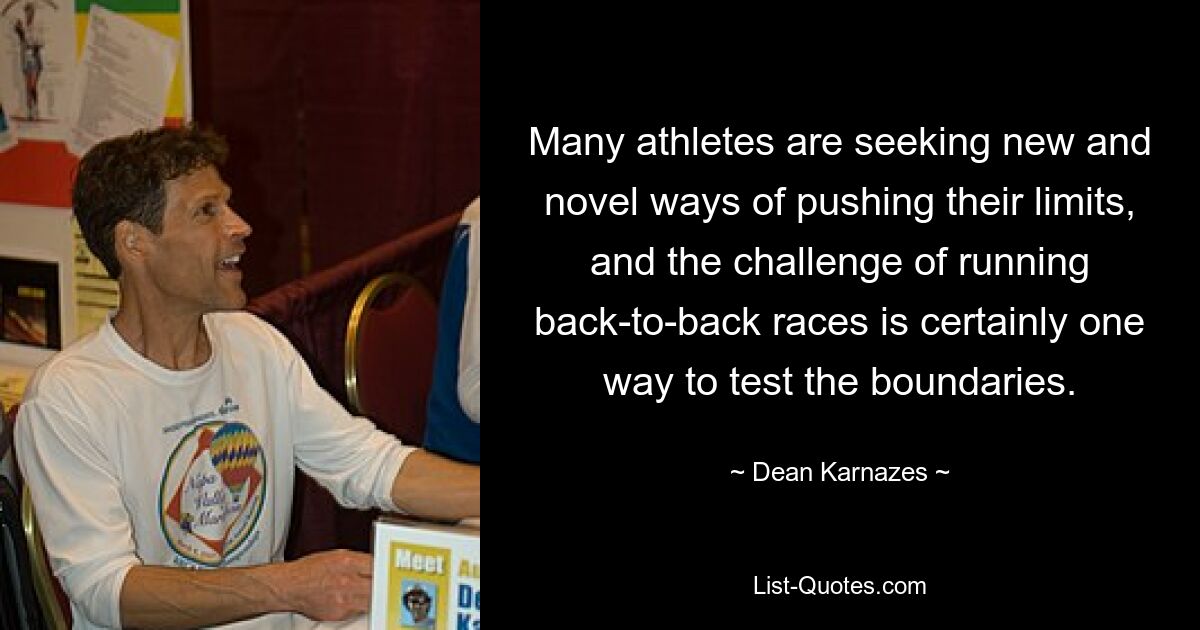 Many athletes are seeking new and novel ways of pushing their limits, and the challenge of running back-to-back races is certainly one way to test the boundaries. — © Dean Karnazes