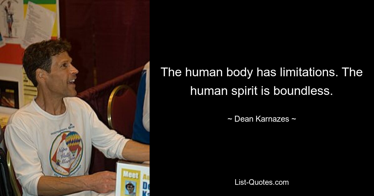 The human body has limitations. The human spirit is boundless. — © Dean Karnazes