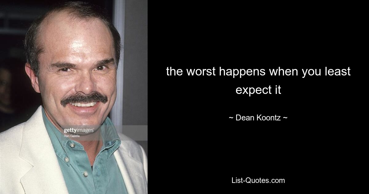 the worst happens when you least expect it — © Dean Koontz