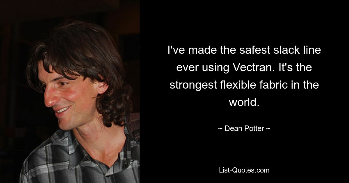 I've made the safest slack line ever using Vectran. It's the strongest flexible fabric in the world. — © Dean Potter