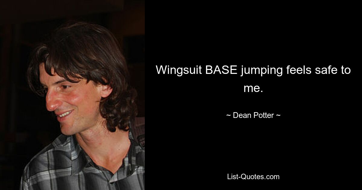 Wingsuit BASE jumping feels safe to me. — © Dean Potter