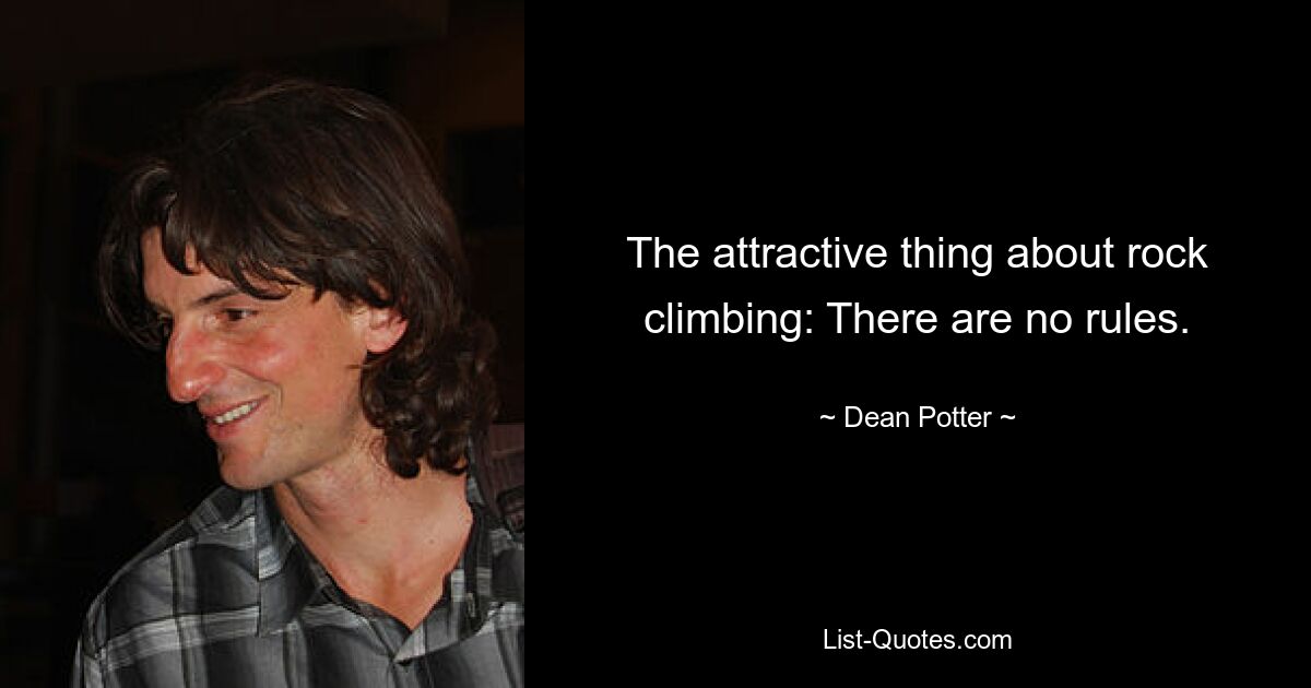 The attractive thing about rock climbing: There are no rules. — © Dean Potter