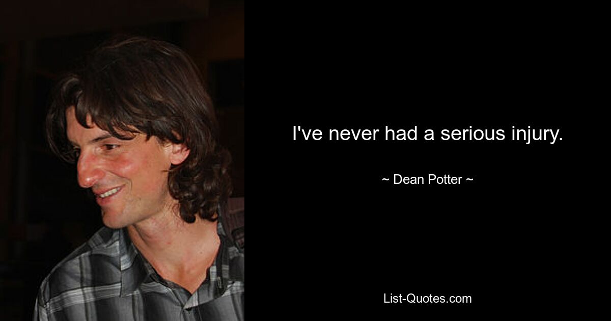 I've never had a serious injury. — © Dean Potter