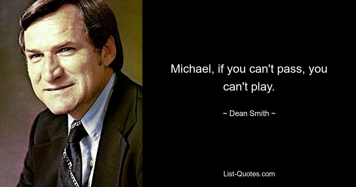 Michael, if you can't pass, you can't play. — © Dean Smith