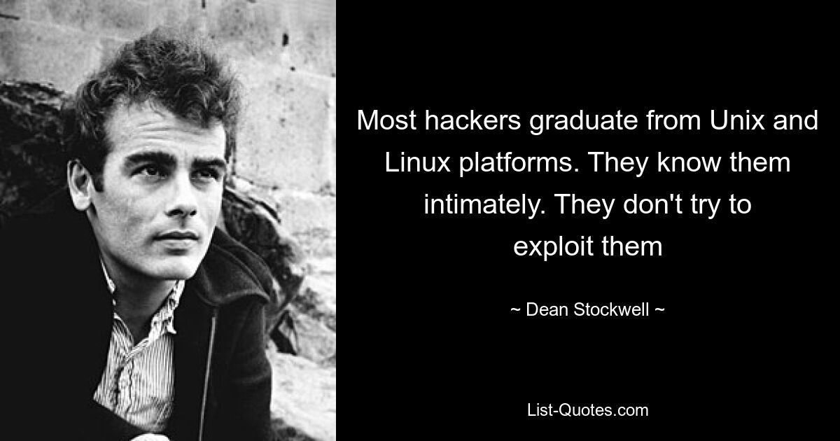 Most hackers graduate from Unix and Linux platforms. They know them intimately. They don't try to exploit them — © Dean Stockwell