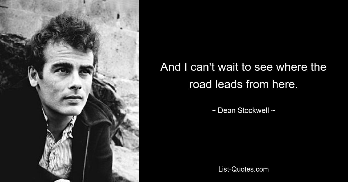 And I can't wait to see where the road leads from here. — © Dean Stockwell