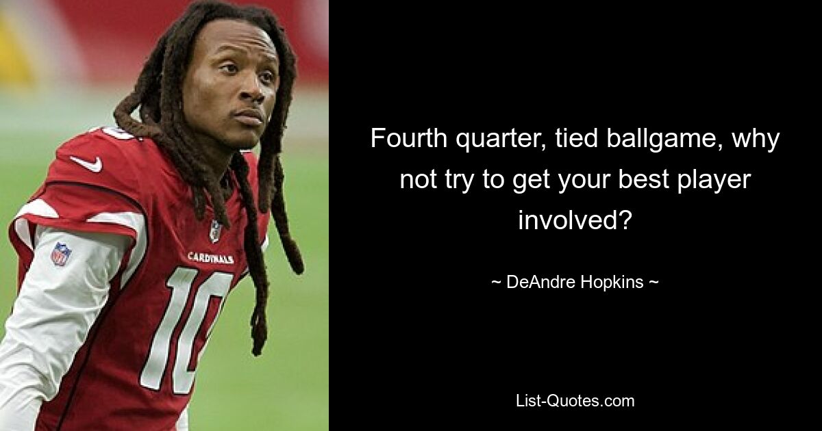 Fourth quarter, tied ballgame, why not try to get your best player involved? — © DeAndre Hopkins