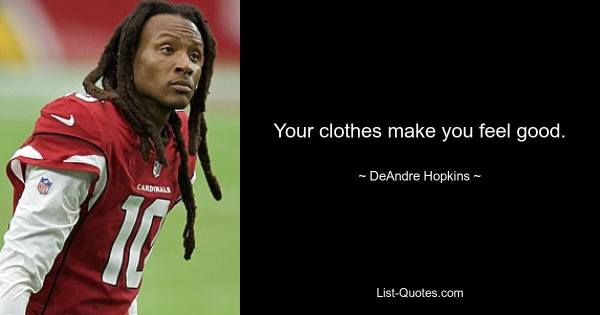 Your clothes make you feel good. — © DeAndre Hopkins