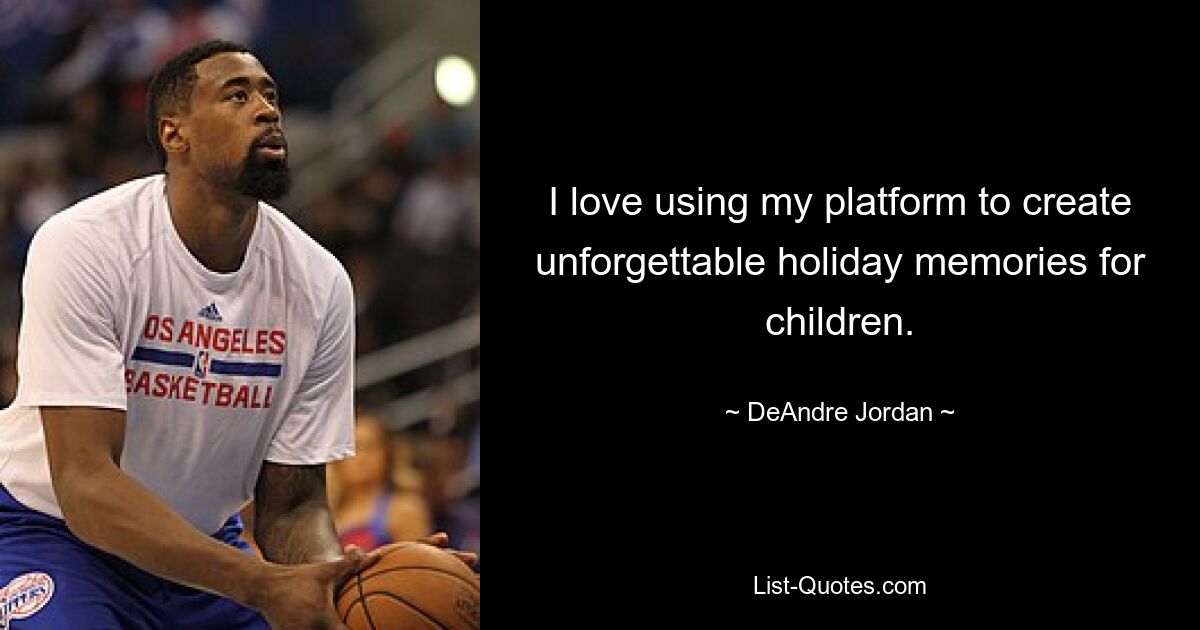 I love using my platform to create unforgettable holiday memories for children. — © DeAndre Jordan