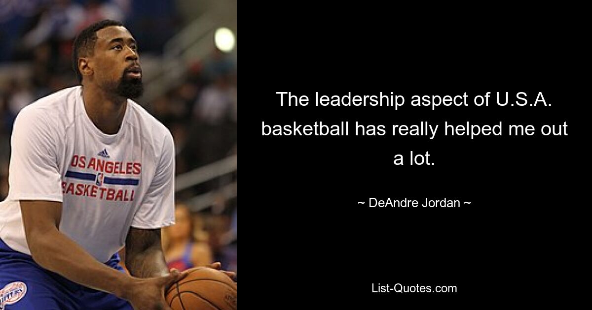 The leadership aspect of U.S.A. basketball has really helped me out a lot. — © DeAndre Jordan