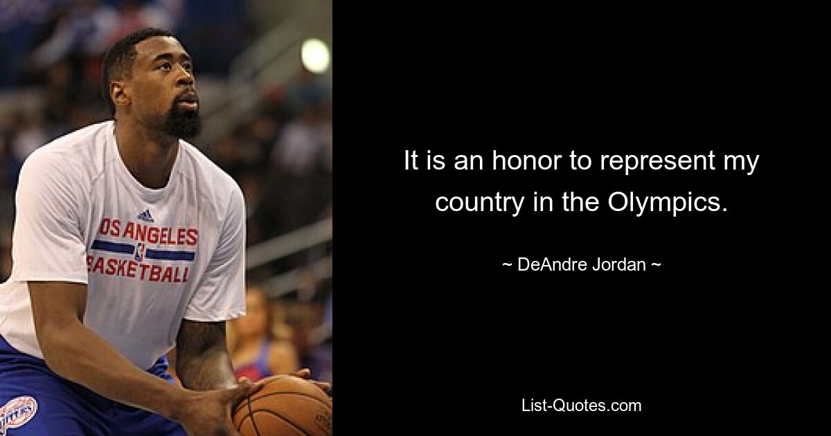 It is an honor to represent my country in the Olympics. — © DeAndre Jordan