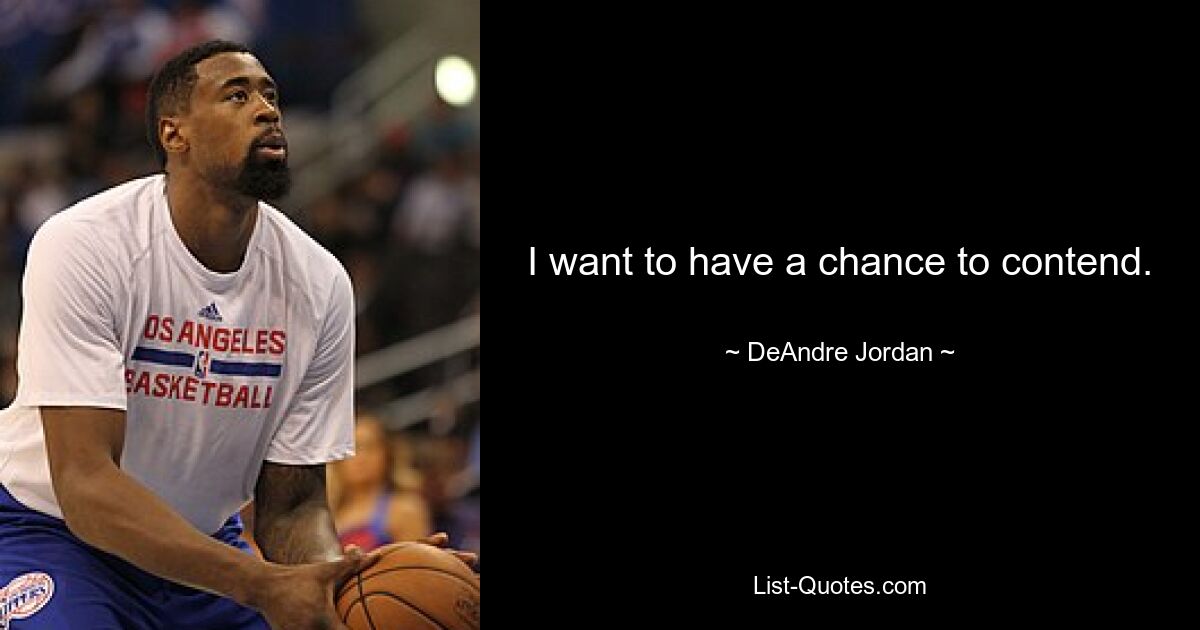 I want to have a chance to contend. — © DeAndre Jordan