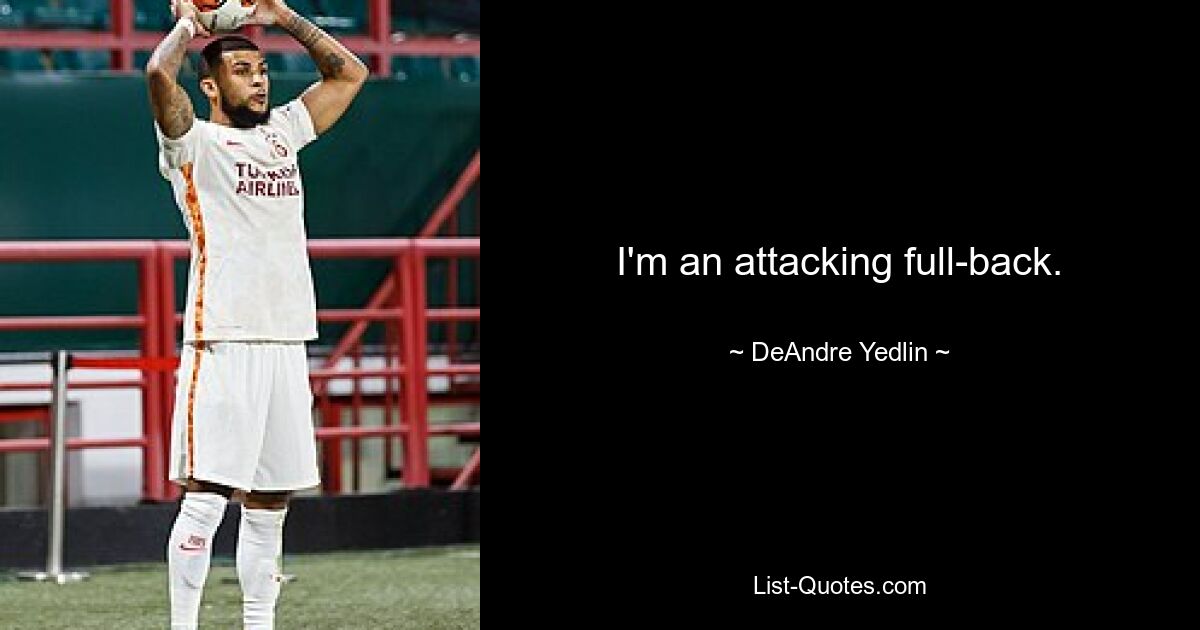 I'm an attacking full-back. — © DeAndre Yedlin