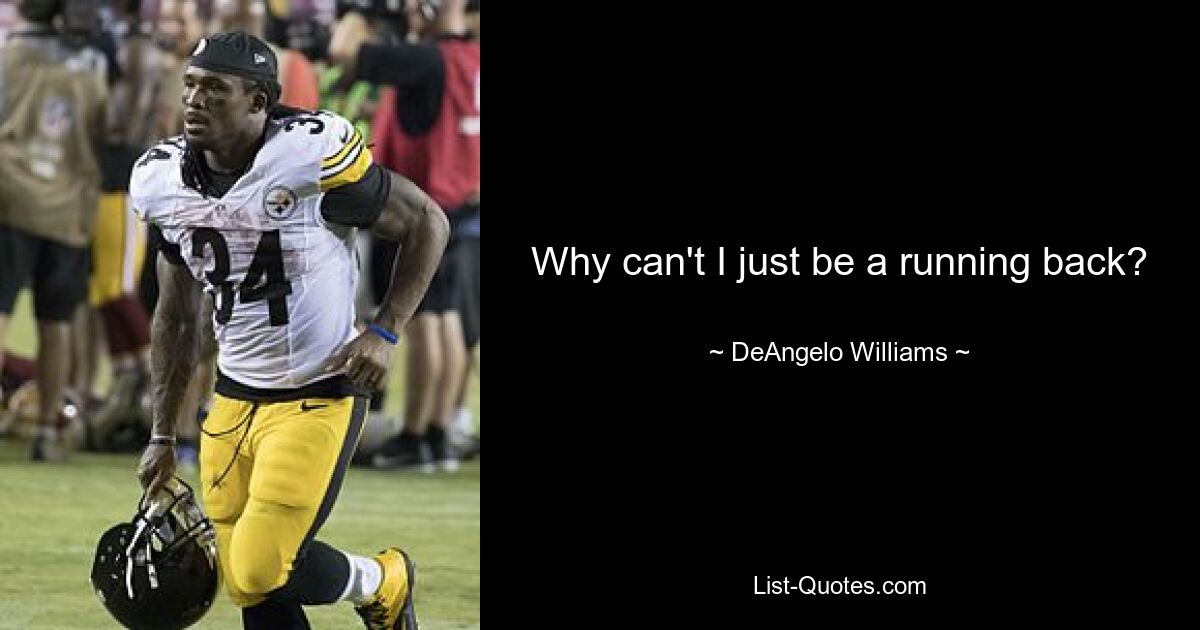 Why can't I just be a running back? — © DeAngelo Williams