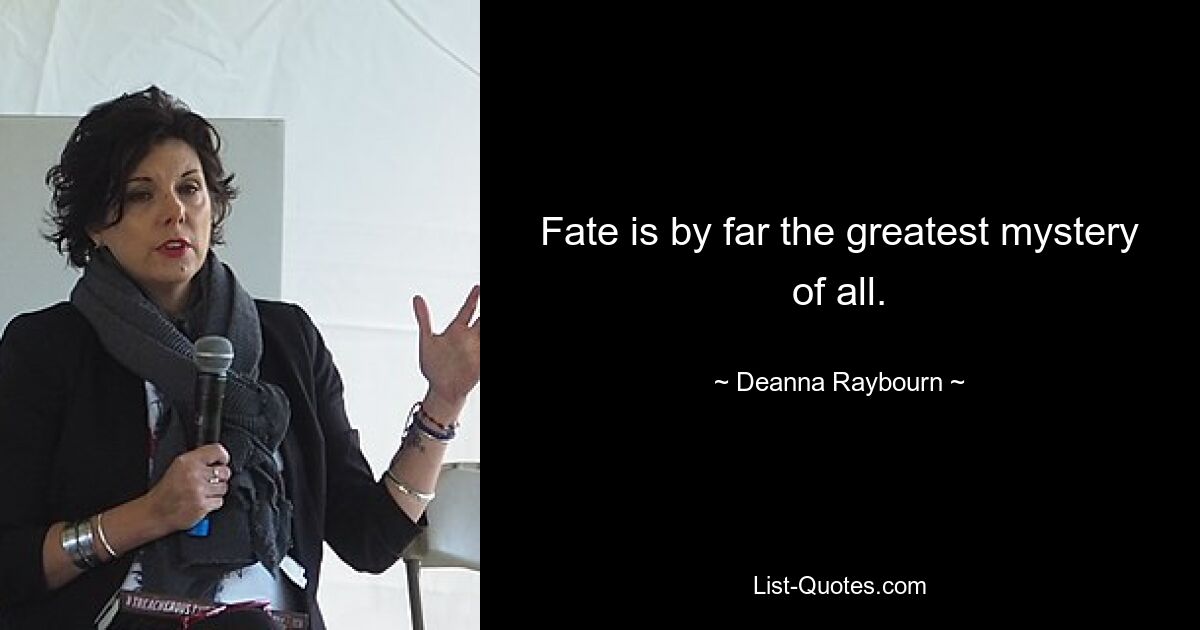 Fate is by far the greatest mystery of all. — © Deanna Raybourn