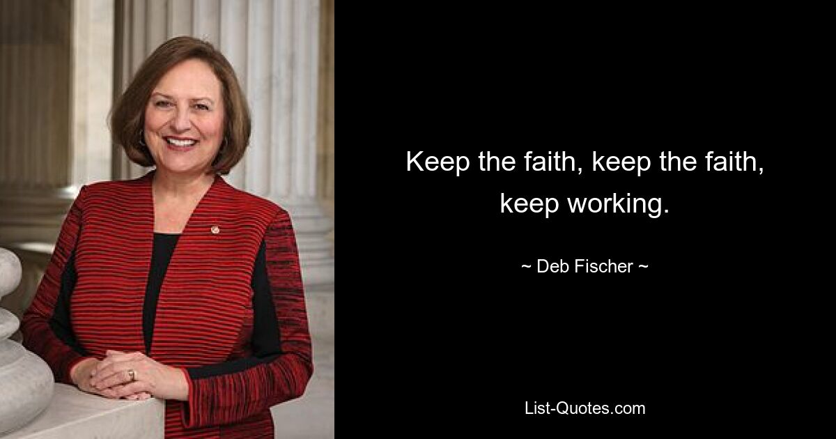 Keep the faith, keep the faith, keep working. — © Deb Fischer