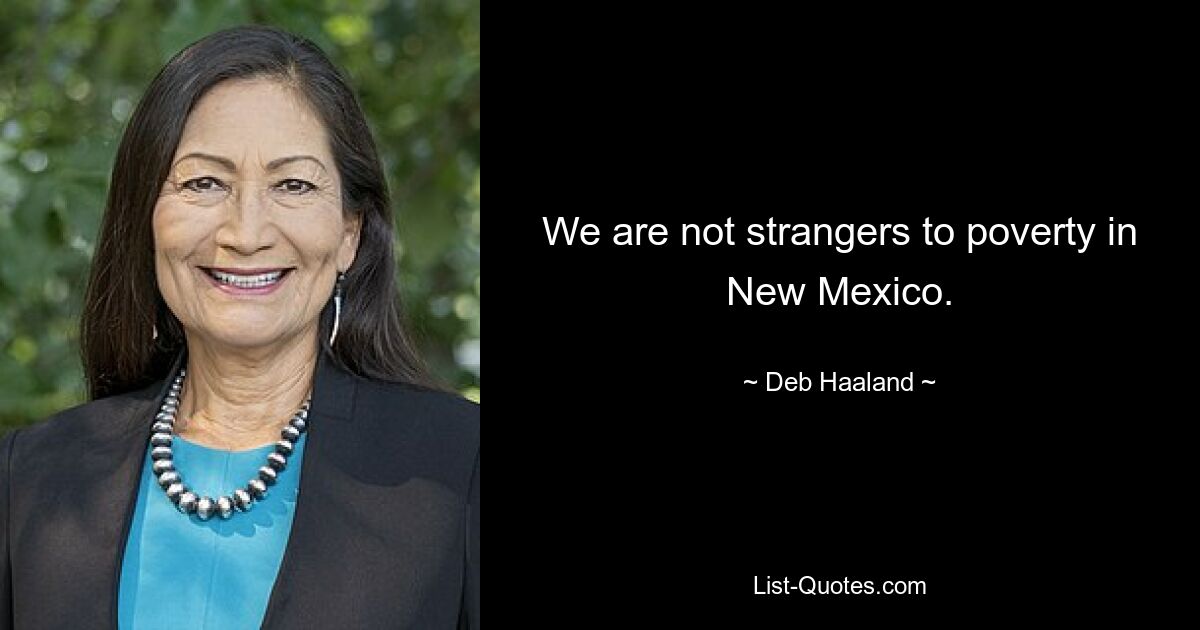 We are not strangers to poverty in New Mexico. — © Deb Haaland