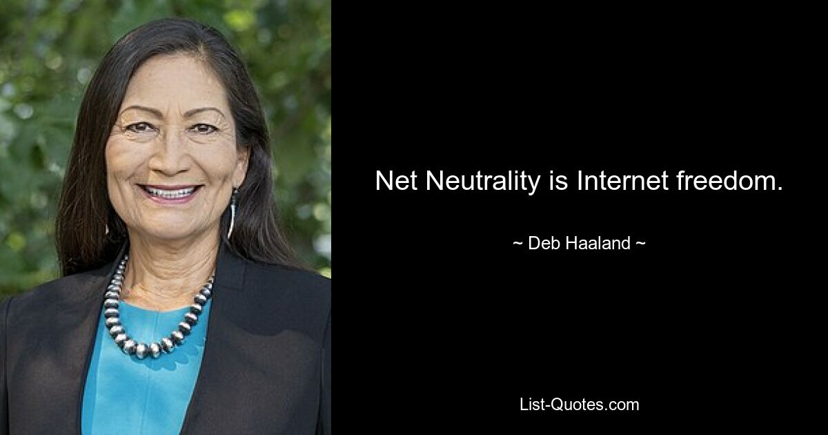 Net Neutrality is Internet freedom. — © Deb Haaland