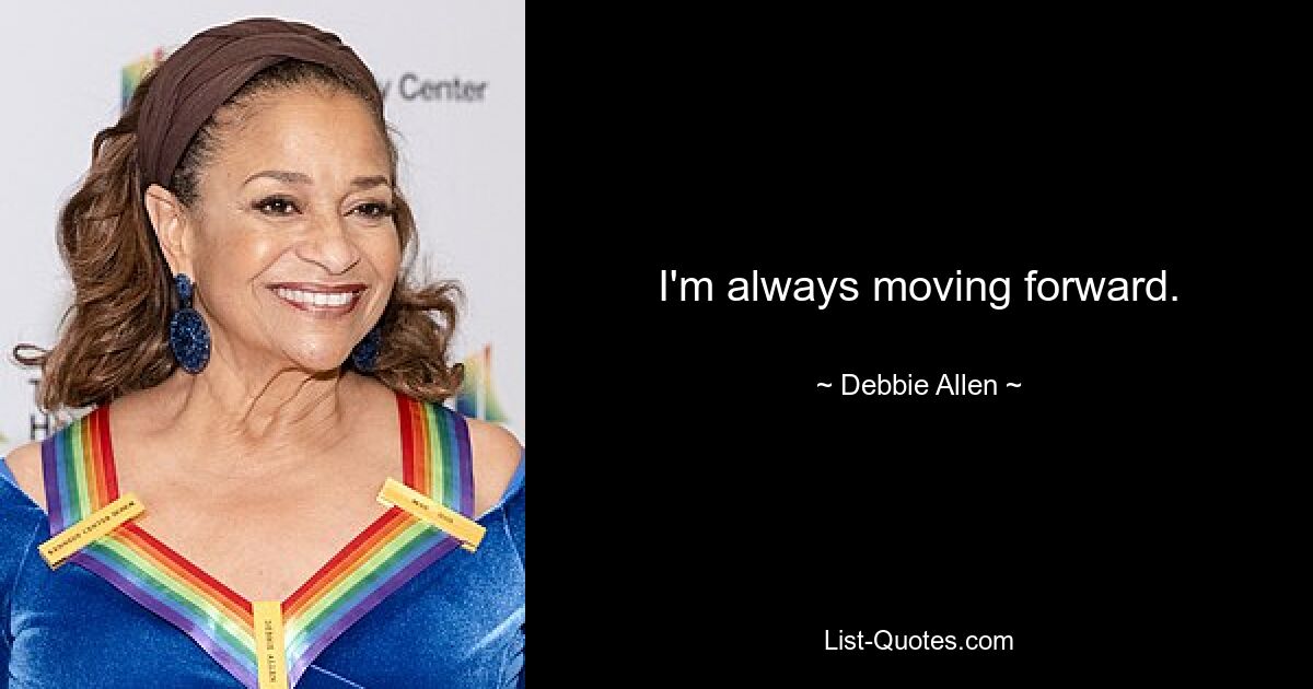 I'm always moving forward. — © Debbie Allen