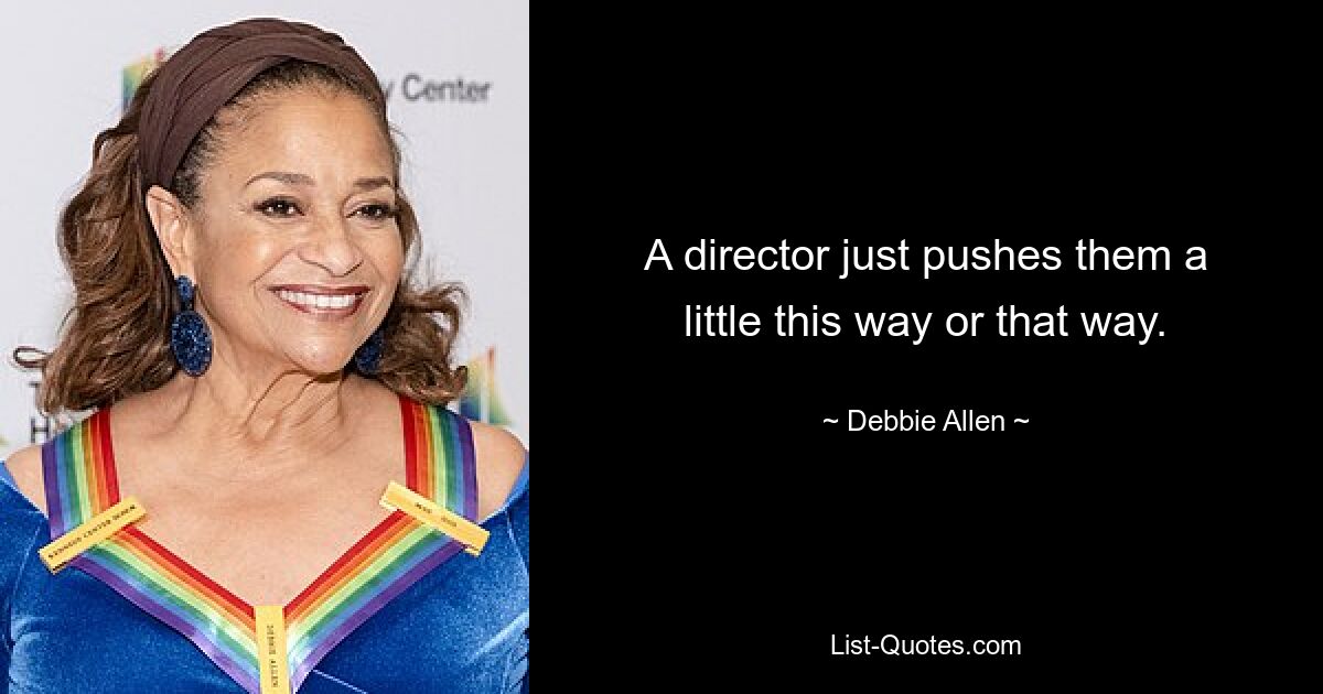 A director just pushes them a little this way or that way. — © Debbie Allen