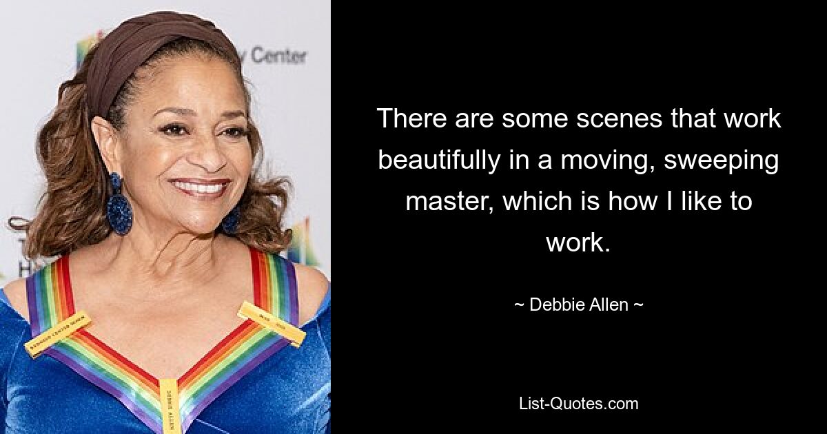 There are some scenes that work beautifully in a moving, sweeping master, which is how I like to work. — © Debbie Allen